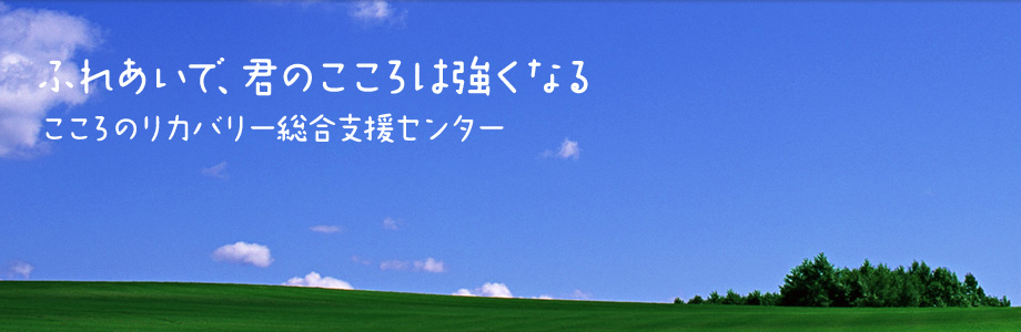 ふれあいで、君のこころは強くなる　こころのリカバリー総合支援センター